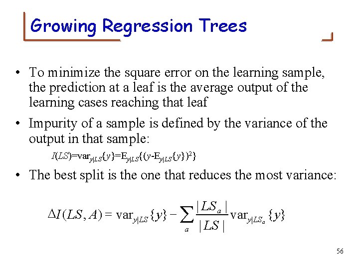 Growing Regression Trees • To minimize the square error on the learning sample, the