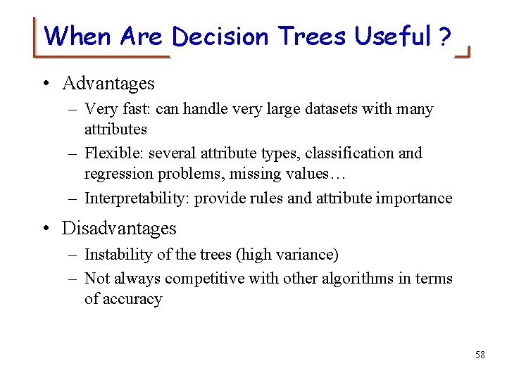 When Are Decision Trees Useful ? • Advantages – Very fast: can handle very