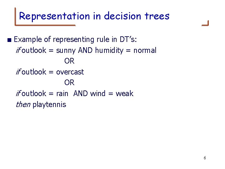 Representation in decision trees < Example of representing rule in DT’s: if outlook =
