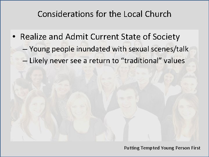 Considerations for the Local Church • Realize and Admit Current State of Society –