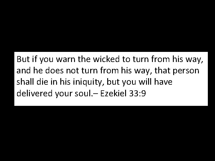But if you warn the wicked to turn from his way, and he does