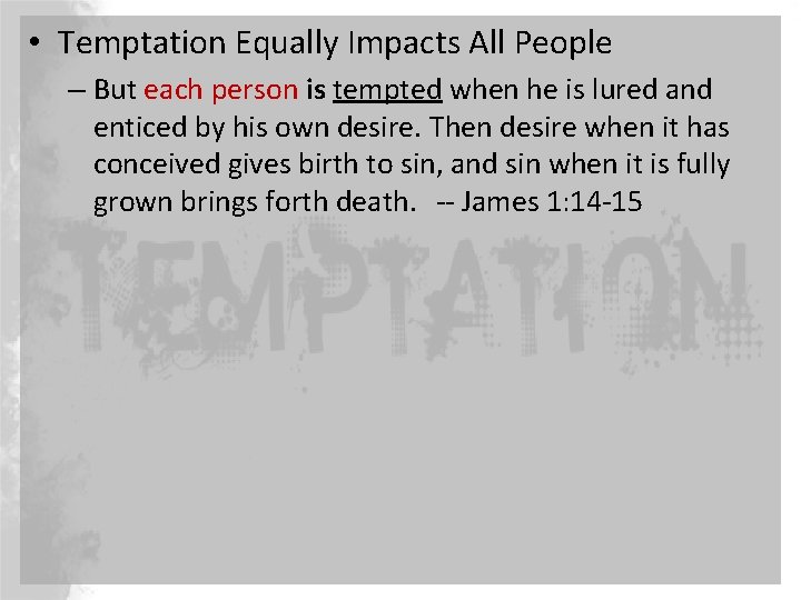  • Temptation Equally Impacts All People – But each person is tempted when
