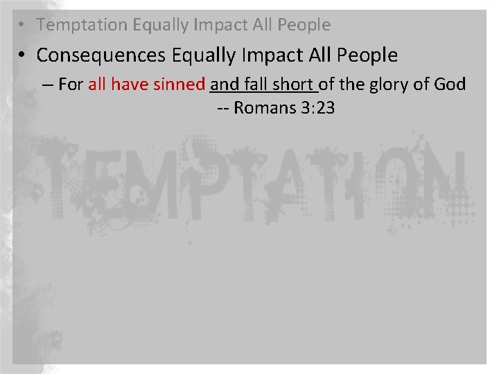  • Temptation Equally Impact All People • Consequences Equally Impact All People –