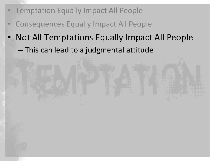  • Temptation Equally Impact All People • Consequences Equally Impact All People •