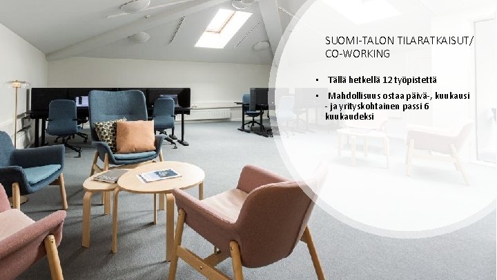 SUOMI-TALON TILARATKAISUT/ CO-WORKING • Tällä hetkellä 12 työpistettä • Mahdollisuus ostaa päivä-, kuukausi -