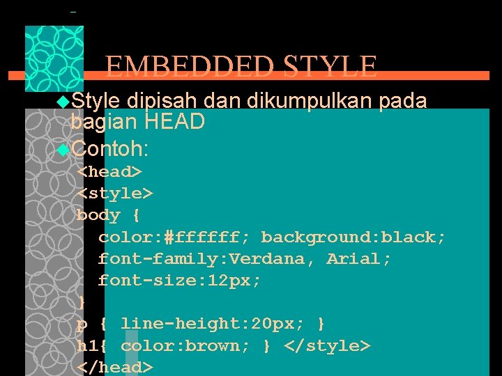 EMBEDDED STYLE u. Style dipisah dan dikumpulkan pada bagian HEAD u. Contoh: <head> <style>