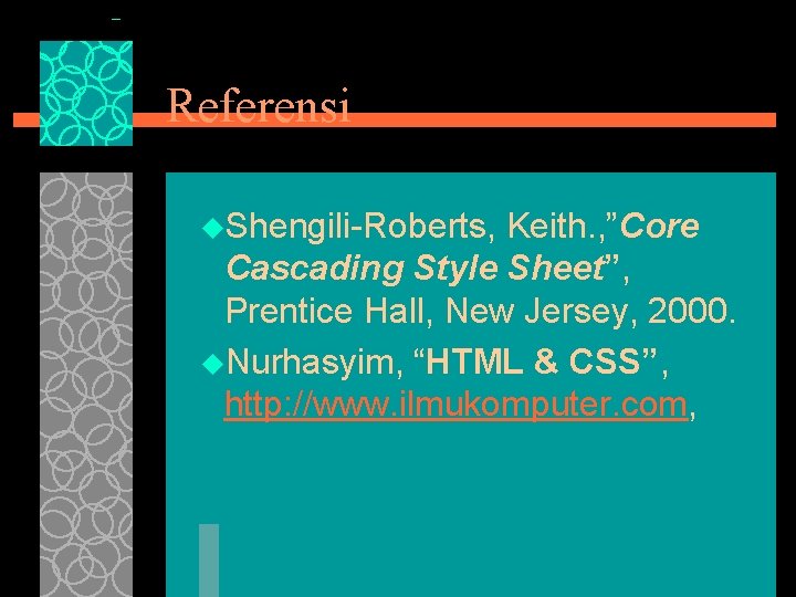 Referensi u. Shengili-Roberts, Keith. , ”Core Cascading Style Sheet”, Prentice Hall, New Jersey, 2000.