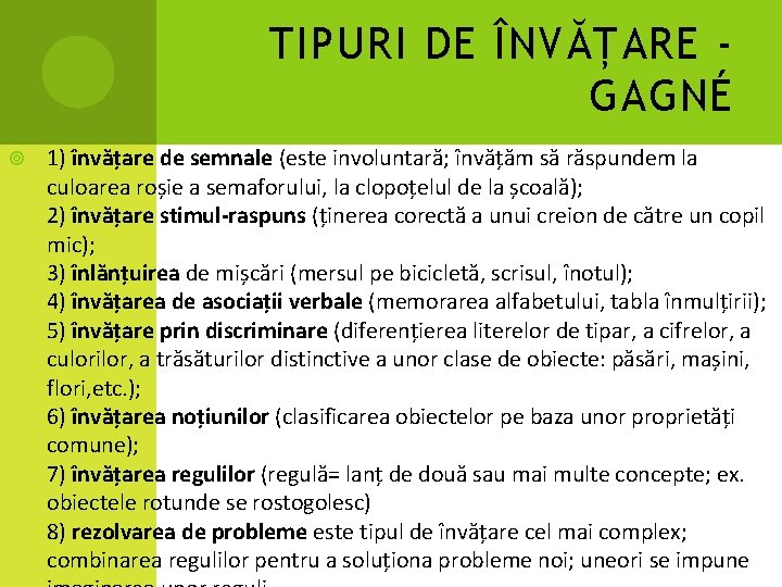 TIPURI DE ÎNVĂȚARE GAGNÉ 1) învățare de semnale (este involuntară; învățăm să răspundem la TIPURI DE ÎNVĂȚARE GAGNÉ 1) învățare de semnale (este involuntară; învățăm să răspundem la