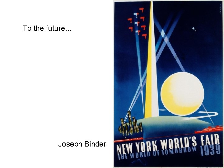 To the future… Joseph Binder 