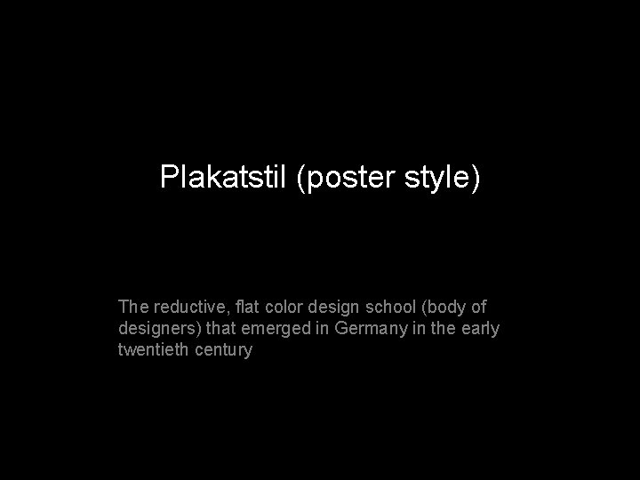 Plakatstil (poster style) The reductive, flat color design school (body of designers) that emerged