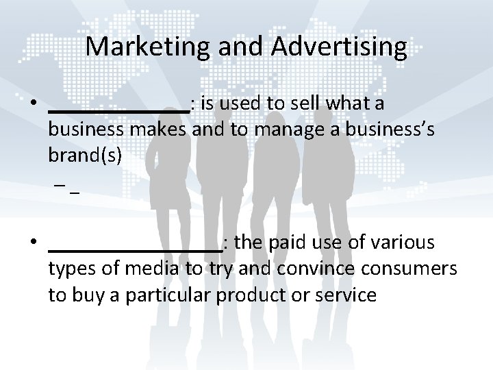 Marketing and Advertising • _______: is used to sell what a business makes and