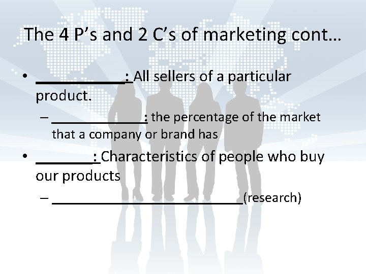 The 4 P’s and 2 C’s of marketing cont… • ______: All sellers of