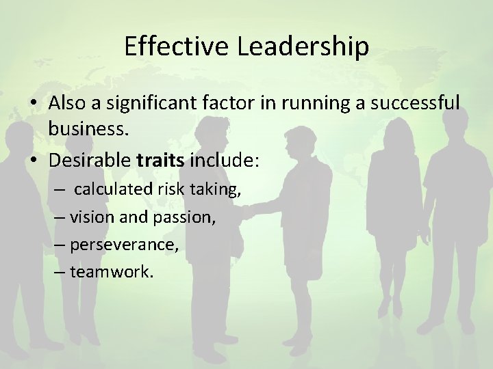 Effective Leadership • Also a significant factor in running a successful business. • Desirable