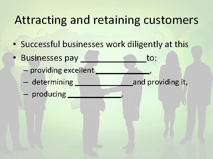 Attracting and retaining customers • Successful businesses work diligently at this • Businesses pay