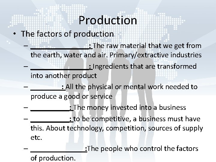 Production • The factors of production – ________: The raw material that we get