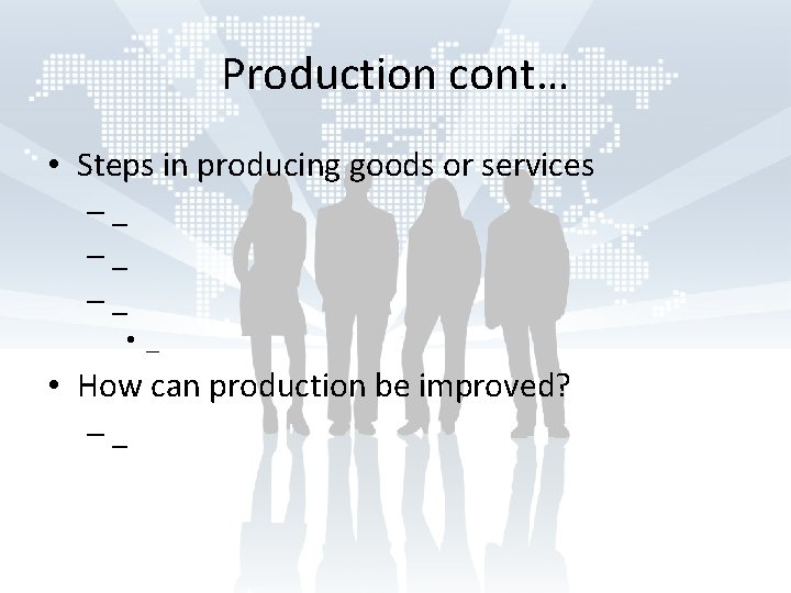 Production cont… • Steps in producing goods or services –_ –_ –_ • _