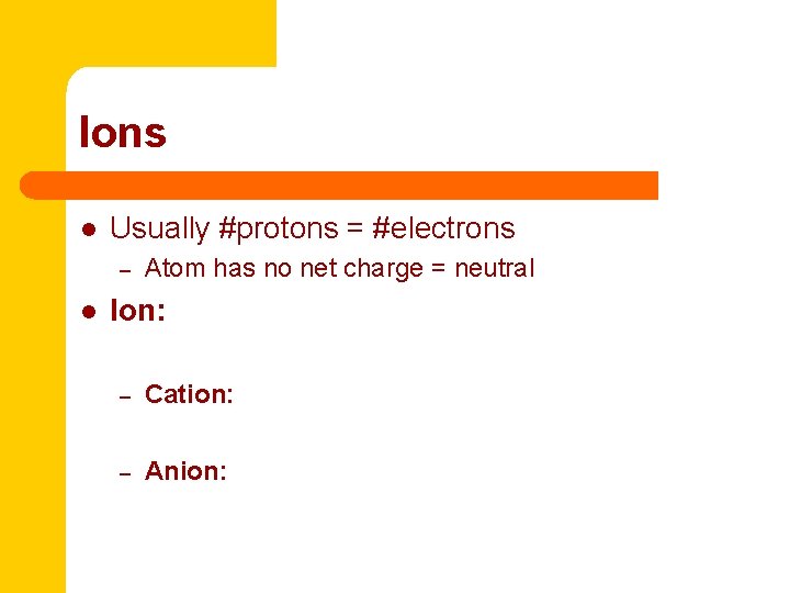 Ions l Usually #protons = #electrons – l Atom has no net charge =
