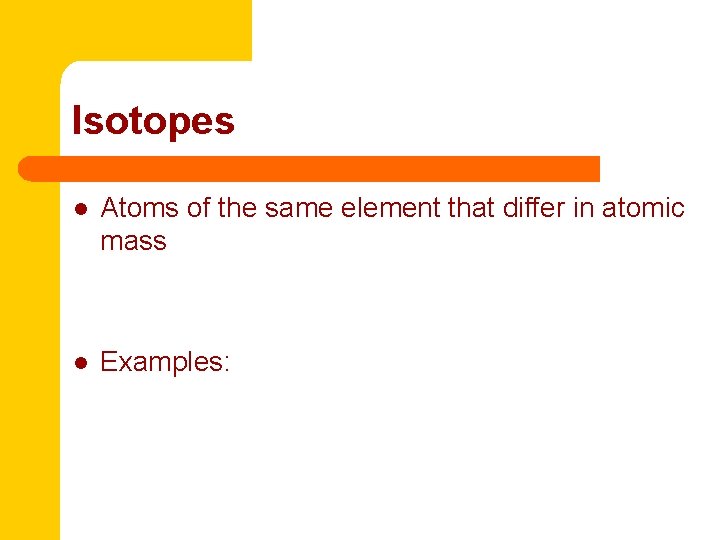 Isotopes l Atoms of the same element that differ in atomic mass l Examples: