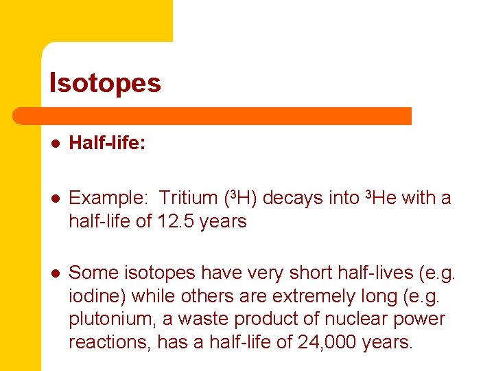 Isotopes l Half-life: l Example: Tritium (3 H) decays into 3 He with a