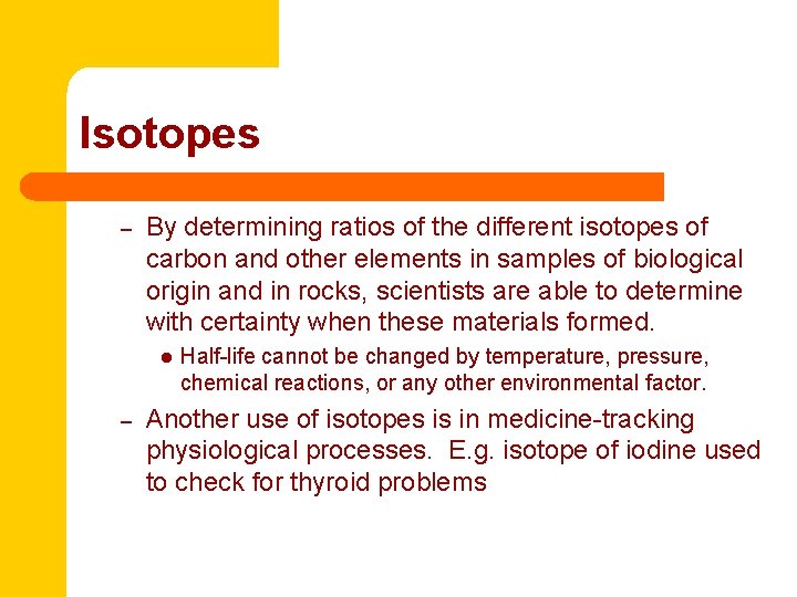 Isotopes – By determining ratios of the different isotopes of carbon and other elements