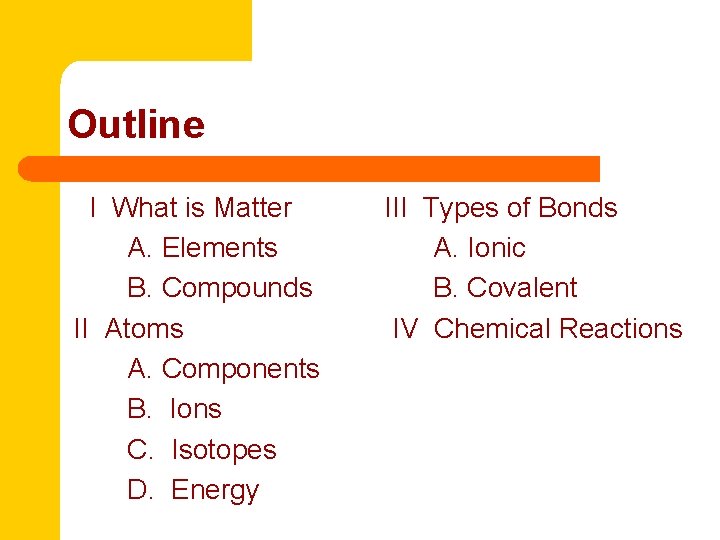 Outline I What is Matter A. Elements B. Compounds II Atoms A. Components B.