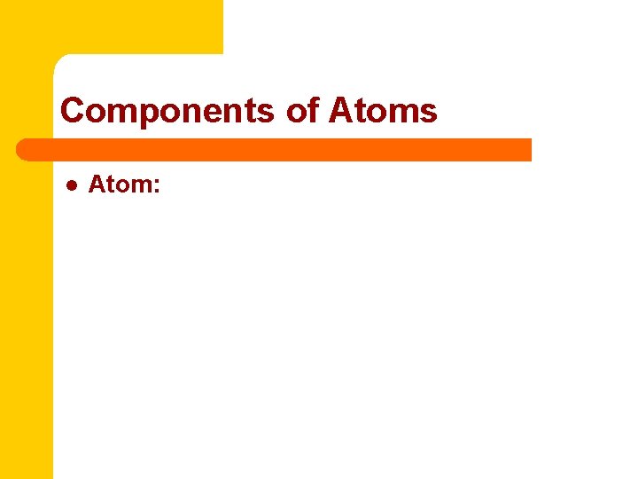 Components of Atoms l Atom: 