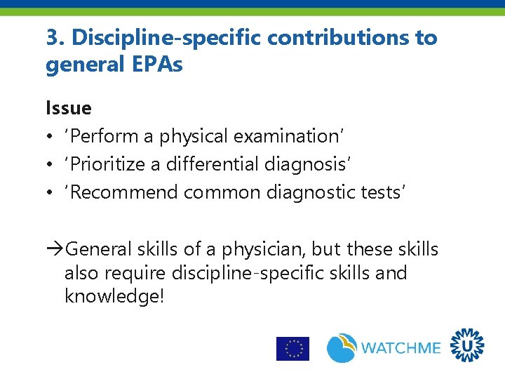 3. Discipline-specific contributions to general EPAs Issue • ‘Perform a physical examination’ • ‘Prioritize