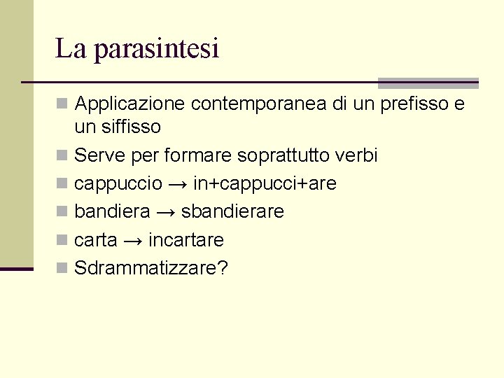 La parasintesi n Applicazione contemporanea di un prefisso e un siffisso n Serve per