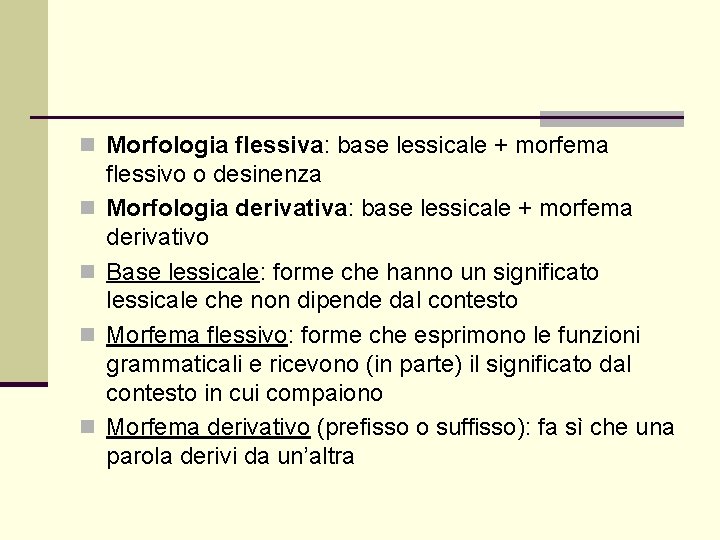 n Morfologia flessiva: base lessicale + morfema n n flessivo o desinenza Morfologia derivativa: