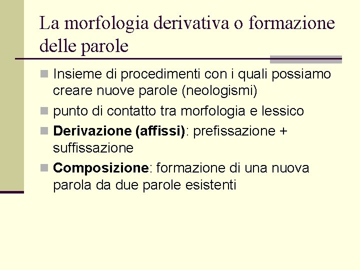 La morfologia derivativa o formazione delle parole n Insieme di procedimenti con i quali