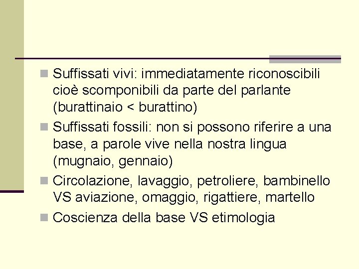 n Suffissati vivi: immediatamente riconoscibili cioè scomponibili da parte del parlante (burattinaio < burattino)