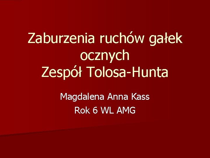 Zaburzenia ruchów gałek ocznych Zespół Tolosa-Hunta Magdalena Anna Kass Rok 6 WL AMG 