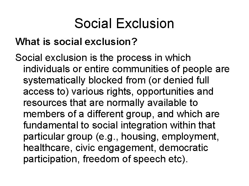 Social Exclusion What is social exclusion? Social exclusion is the process in which individuals