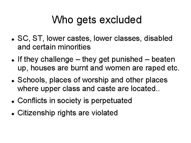 Who gets excluded SC, ST, lower castes, lower classes, disabled and certain minorities If