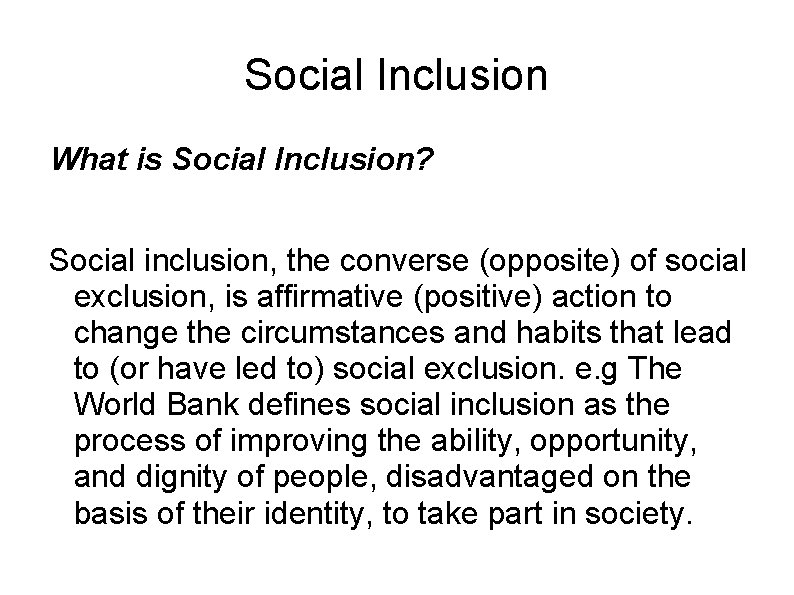 Social Inclusion What is Social Inclusion? Social inclusion, the converse (opposite) of social exclusion,