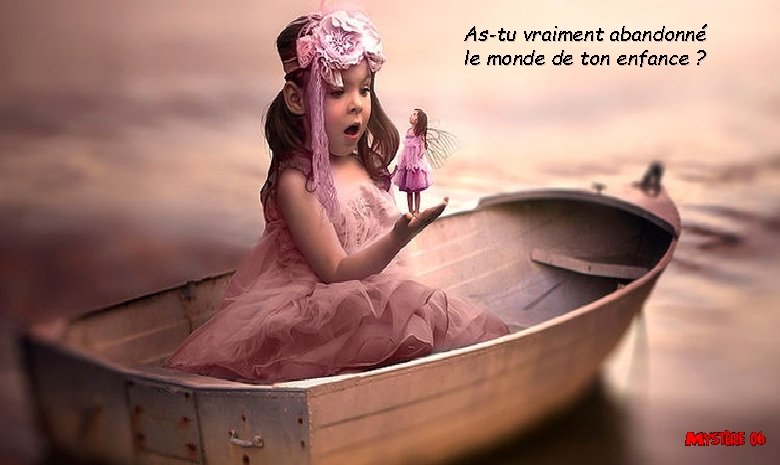 As-tu vraiment abandonné le monde de ton enfance ? 