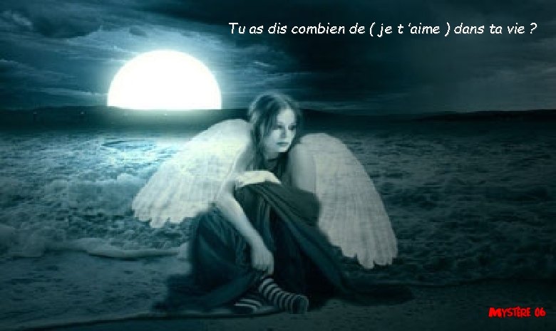 Tu as dis combien de ( je t ’aime ) dans ta vie ?