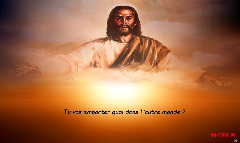 Tu vas emporter quoi dans l ’autre monde ? 
