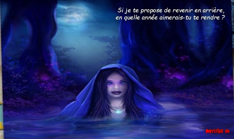 Si je te propose de revenir en arrière, en quelle année aimerais-tu te rendre