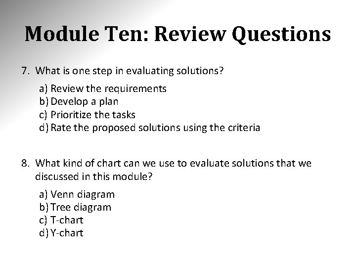 Module Ten: Review Questions 7. What is one step in evaluating solutions? a) Review