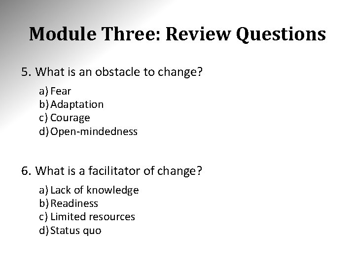 Module Three: Review Questions 5. What is an obstacle to change? a) Fear b)