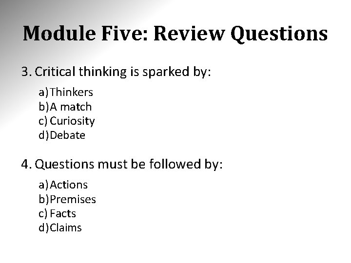 Module Five: Review Questions 3. Critical thinking is sparked by: a) Thinkers b)A match