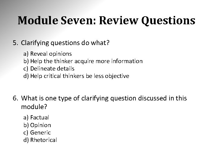 Module Seven: Review Questions 5. Clarifying questions do what? a) Reveal opinions b) Help