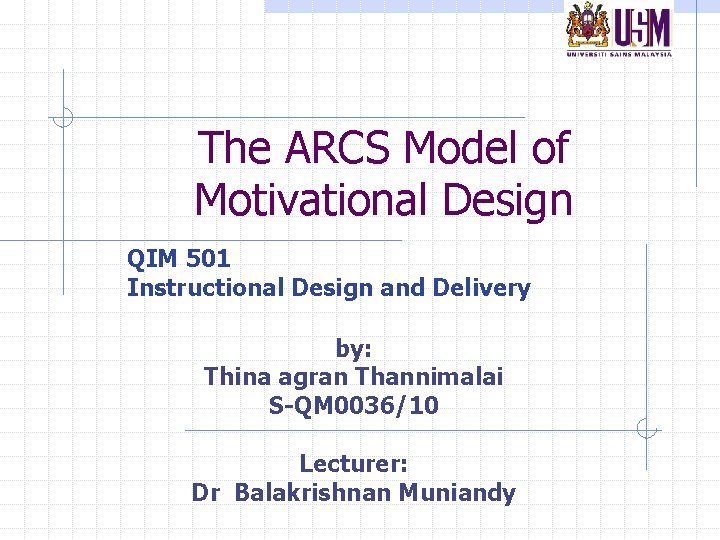 The ARCS Model of Motivational Design QIM 501 Instructional Design and Delivery by: Thina