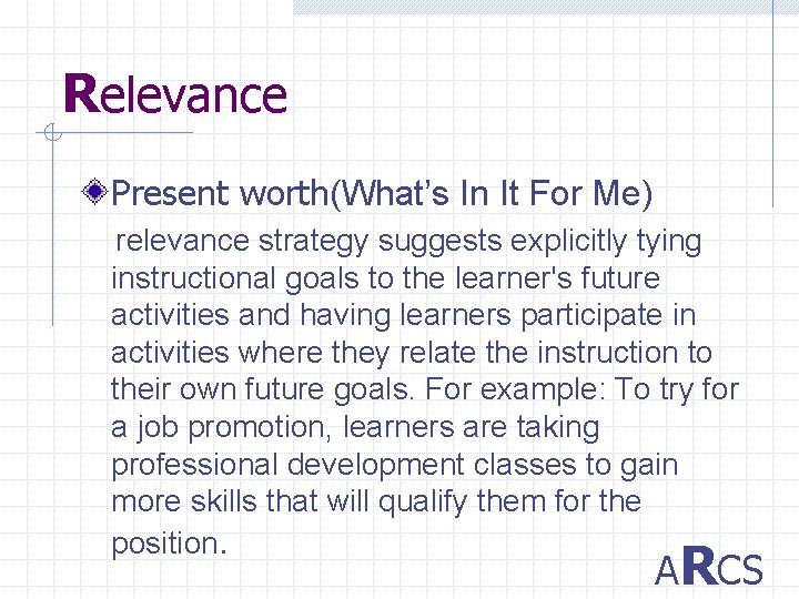 Relevance Present worth(What’s In It For Me) relevance strategy suggests explicitly tying instructional goals