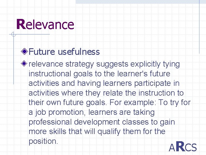 Relevance Future usefulness relevance strategy suggests explicitly tying instructional goals to the learner's future