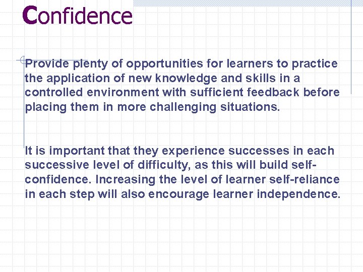 Confidence Provide plenty of opportunities for learners to practice the application of new knowledge