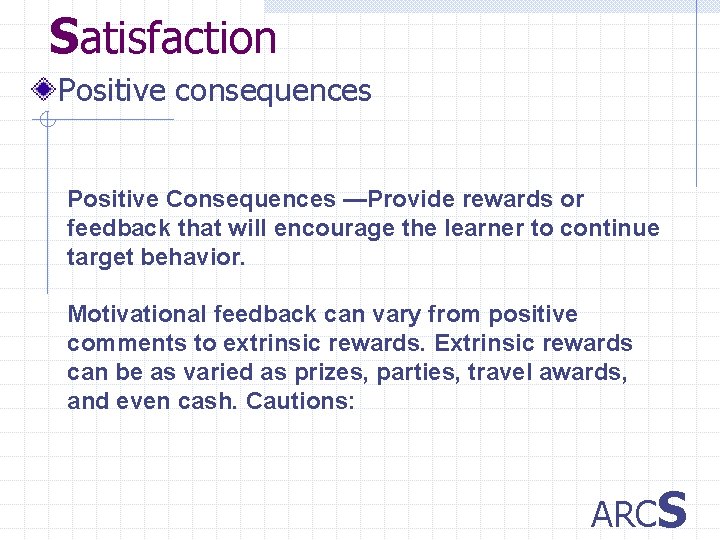 Satisfaction Positive consequences Positive Consequences —Provide rewards or feedback that will encourage the learner