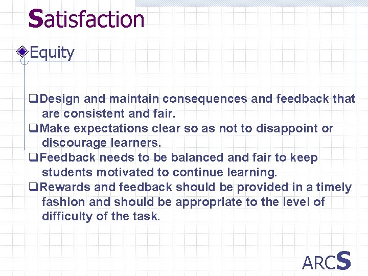 Satisfaction Equity q. Design and maintain consequences and feedback that are consistent and fair.