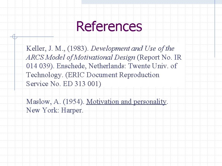 References Keller, J. M. , (1983). Development and Use of the ARCS Model of